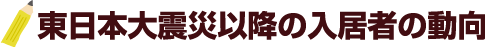 東日本大震災以降の入居者の動向