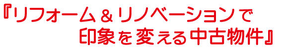 リフォーム＆リノベーションで印象を変える中古物件