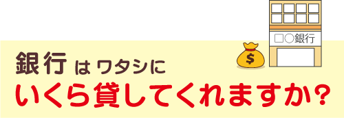 銀行はワタシにいくら貸してくれますか？