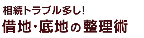 相続トラブル多し！借地・底地の整理術