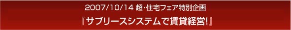 超･住宅フェア/賃貸経営セミナー『サブリースシステムで賃貸経営！』